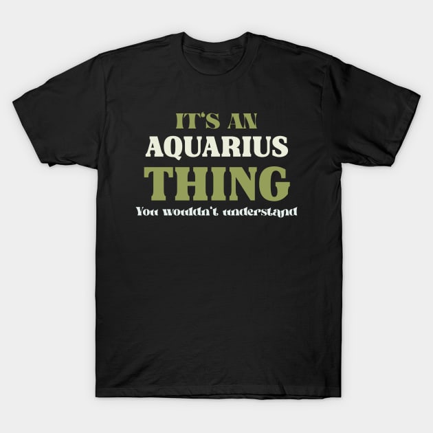 It's an Aquarius Thing You Wouldn't Understand T-Shirt by Insert Name Here